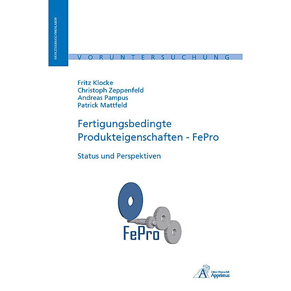Fertigungsbedingte Produkteigenschaften - FePro, Fritz Klocke, Christoph Zeppenfeld, Andreas Pampus, Patrick Mattfeld