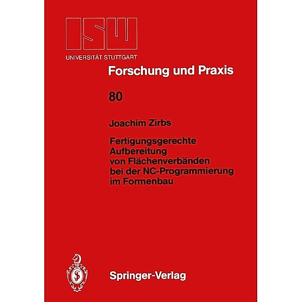 Fertigungsgerechte Aufbereitung von Flächenverbänden bei der NC-Programmierung im Formenbau / ISW Forschung und Praxis Bd.80, Joachim Zirbs