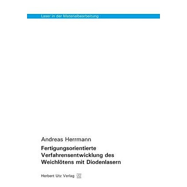 Fertigungsorientierte Verfahrensentwicklung des Weichlötens mit Diodenlasern, Andreas Herrmann