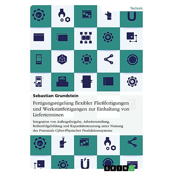 Fertigungsregelung flexibler Fließfertigungen und Werkstattfertigungen zur Einhaltung von Lieferterminen, Sebastian Grundstein