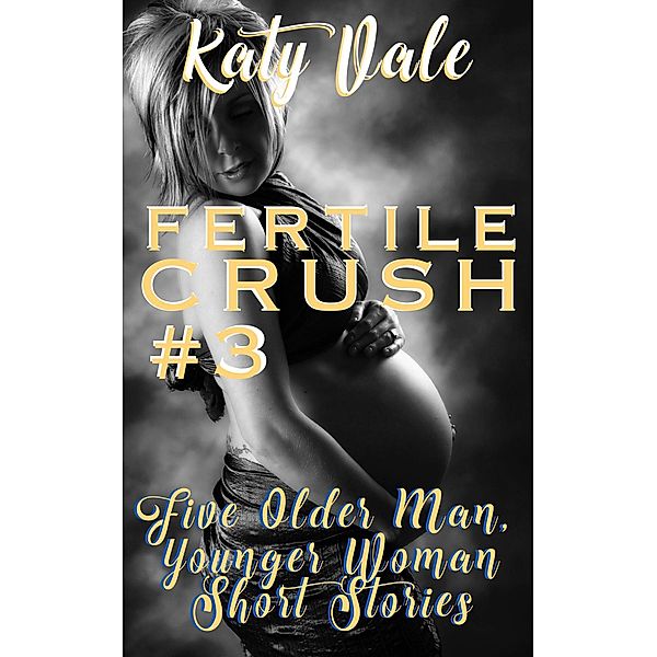 Fertile Crush #3, Five Older Man, Younger Woman Short Stories, Katy Vale