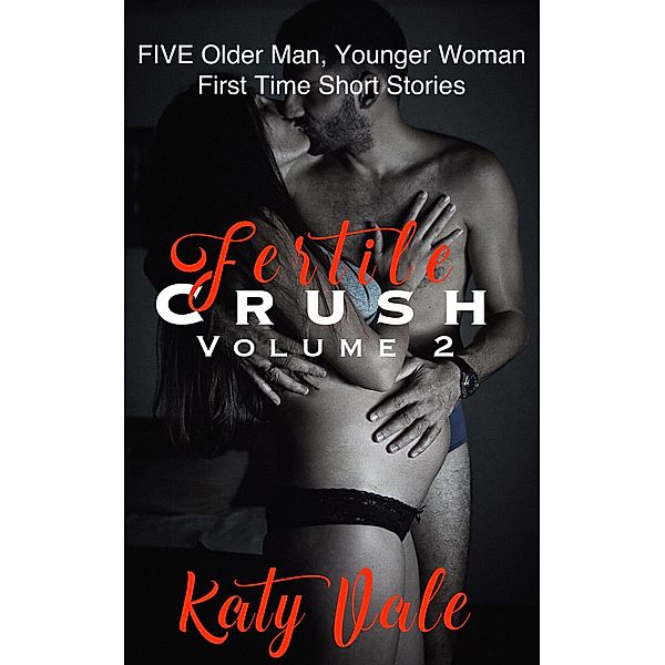 Fertile Crush Vol. 2, Five Older Man Younger Woman First Time Short Stories, Katy Vale