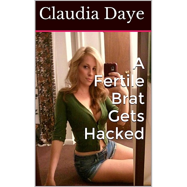 Fertile First Timers: A Fertile Brat Gets Hacked (Fertile First Timers, #1), Claudia Daye