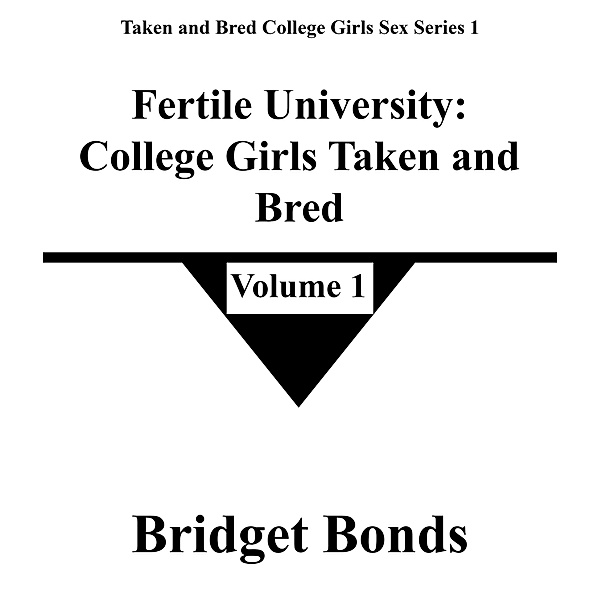 Fertile University: College Girls Taken and Bred 1 (Taken and Bred College Girls Sex Series 1, #1) / Taken and Bred College Girls Sex Series 1, Bridget Bonds