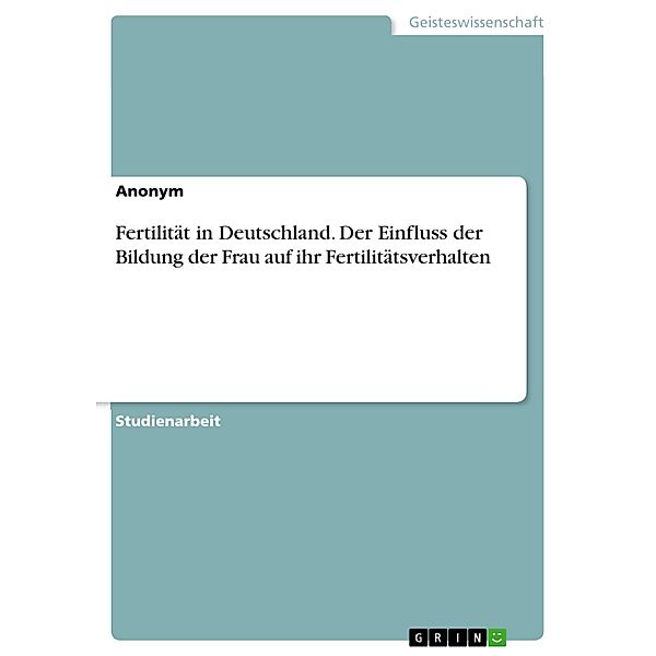 Fertilität in Deutschland. Der Einfluss der Bildung der Frau auf ihr Fertilitätsverhalten