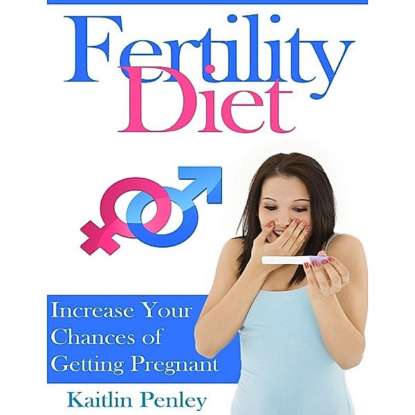 Fertility Diet: Increase Your Chances of Getting Pregnant, Kaitlin Penley