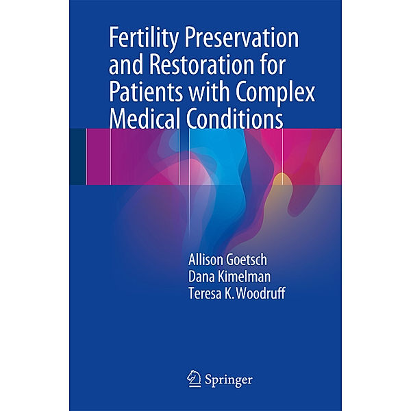 Fertility Preservation and Restoration for Patients with Complex Medical Conditions, Allison Goetsch, Dana Kimelman, Teresa K. Woodruff