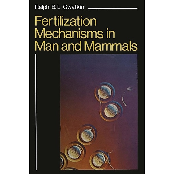 Fertilization Mechanisms in Man and Mammals, Ralph Gwatkin