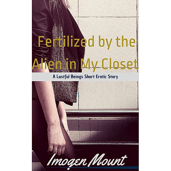 Fertilized by the Alien in My Closet, Imogen Mount