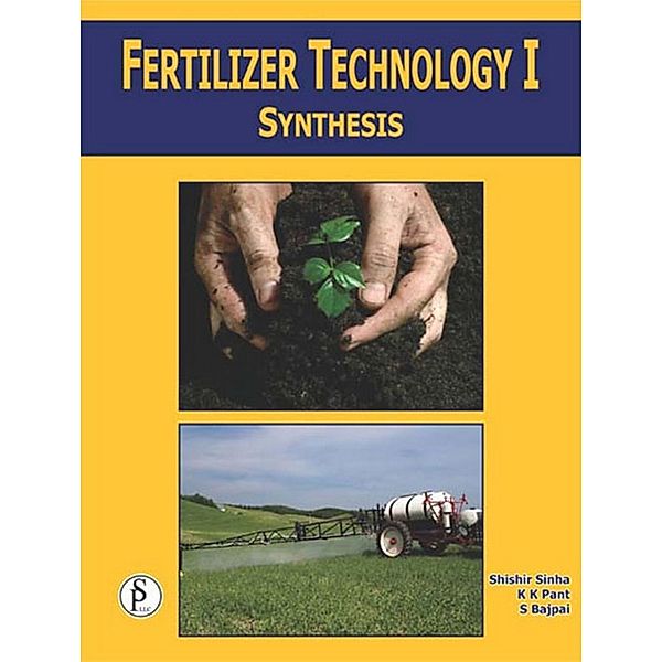 Fertilizer Technology-I, Synthesis / Chemical Technology Series, Shishir Sinha, K. K. Pant