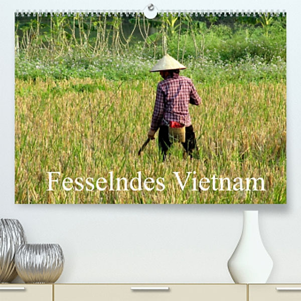 Fesselndes Vietnam (Premium, hochwertiger DIN A2 Wandkalender 2022, Kunstdruck in Hochglanz), Vera Voigt