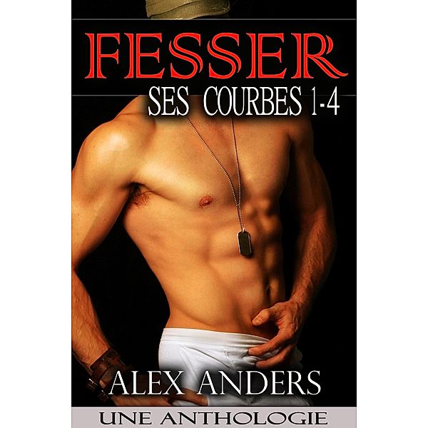 Fesser Ses Courbes 1-4 Une Anthologie, Alex Anders