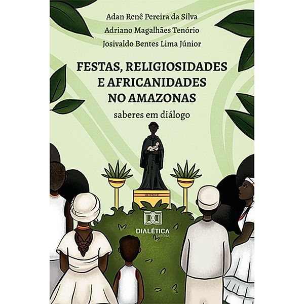 Festas, religiosidades e africanidades no Amazonas, Adan Renê Pereira da Silva, Adriano Magalhães Tenório, Josivaldo Bentes Lima Júnior