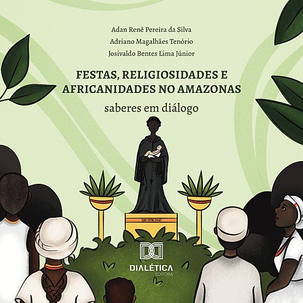 Festas, religiosidades e africanidades no Amazonas, Adan Renê Pereira da Silva, Adriano Magalhães Tenório, Josivaldo Bentes Lima Júnior