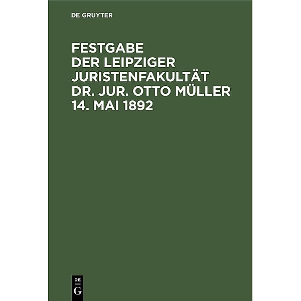 Festgabe der Leipziger Juristenfakultät Dr. Jur. Otto Müller 14. Mai 1892