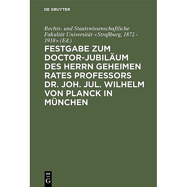 Festgabe zum Doctor-Jubiläum des Herrn geheimen Rates Professors Dr. Joh. Jul. Wilhelm von Planck in München