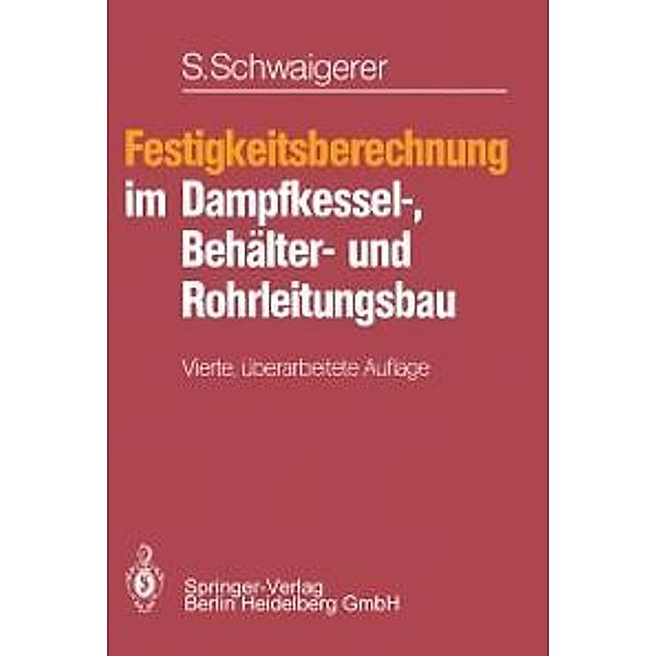 Festigkeitsberechnung im Dampfkessel-, Behälter- und Rohrleitungsbau, Siegfried Schwaigerer