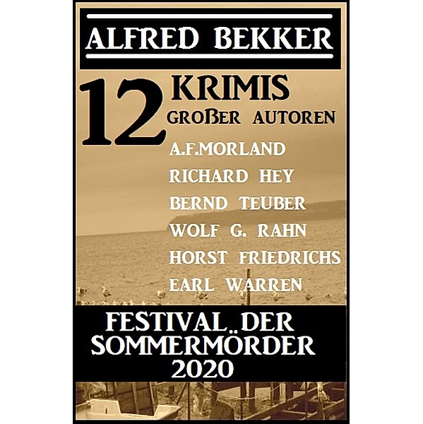 Festival der Sommermörder 2020: 12 Krimis großer Autoren, Alfred Bekker, Horst Friedrichs, Richard Hey, Bernd Teuber, Wolf G. Rahn, A. F. Morland, Earl Warren