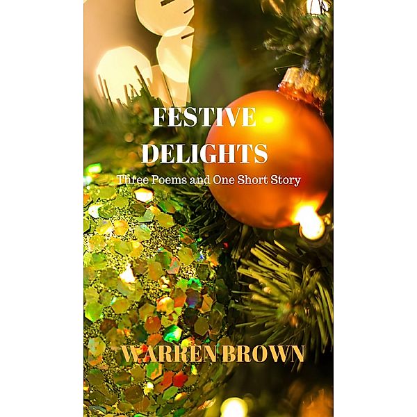 Festive Delights: Three Poems and One Short Story / Warren Brown, Warren Brown