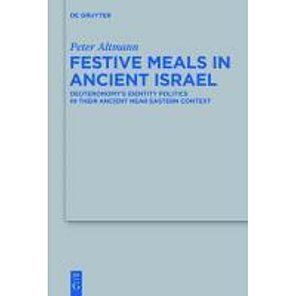 Festive Meals in Ancient Israel / Beihefte zur Zeitschrift für die alttestamentliche Wissenschaft Bd.424, Peter Altmann