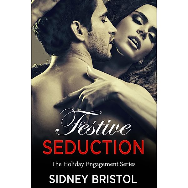 Festive Seduction (The Holiday Engagements Series, #1) / The Holiday Engagements Series, Sidney Bristol