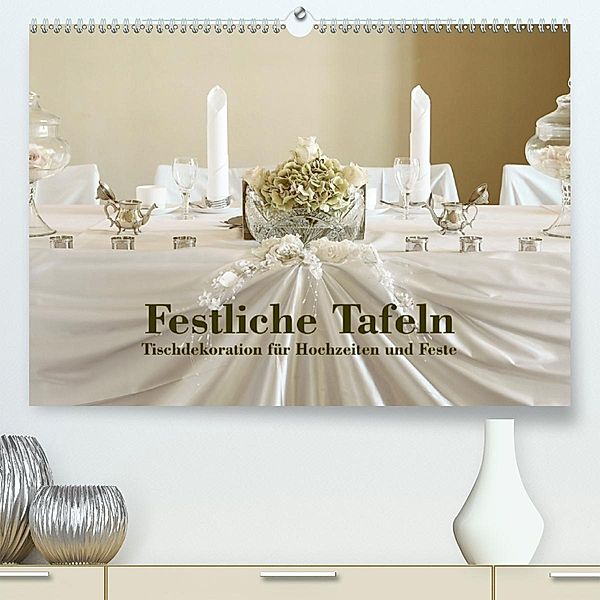 Festliche Tafeln - Tischdekoration für Hochzeiten und Feste(Premium, hochwertiger DIN A2 Wandkalender 2020, Kunstdruck i, Detlef Kolbe