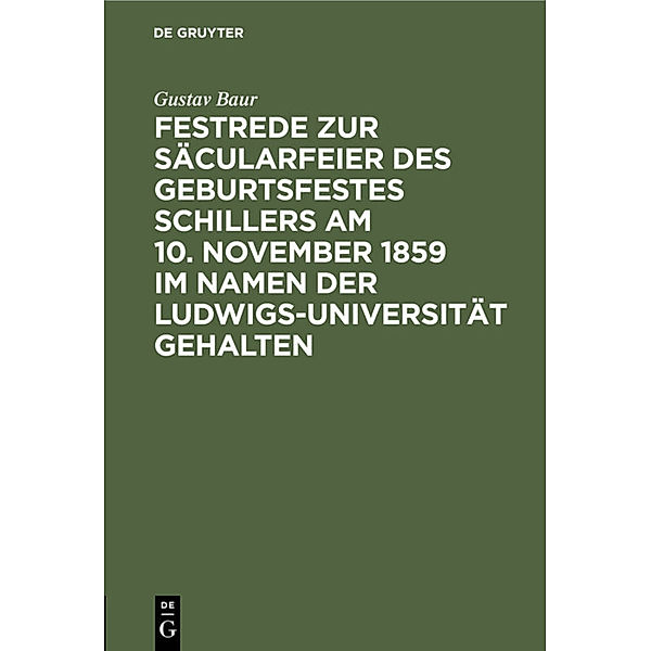 Festrede zur Säcularfeier des Geburtsfestes Schillers am 10. November 1859 im Namen der Ludwigs-Universität gehalten, Gustav Adolf Ludwig Baur