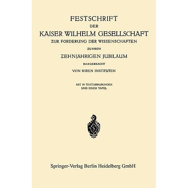 Festschrift der Kaiser Wilhelm Gesellschaft zur Förderung der Wissenschaften zu ihrem ¿ehnjährigen Jubiläum Dargebracht von ihren Instituten, Kaiser-Willhelm-Gesellschaft zur Forderung der wiss.