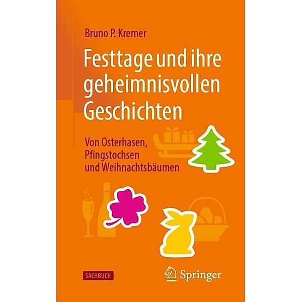Festtage und ihre geheimnisvollen Geschichten: Von Osterhasen, Pfingstochsen und Weihnachtsbäumen, Bruno P. Kremer