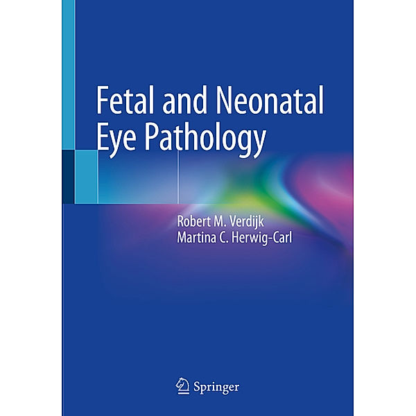 Fetal and Neonatal Eye Pathology, Robert M. Verdijk, Martina C. Herwig-Carl