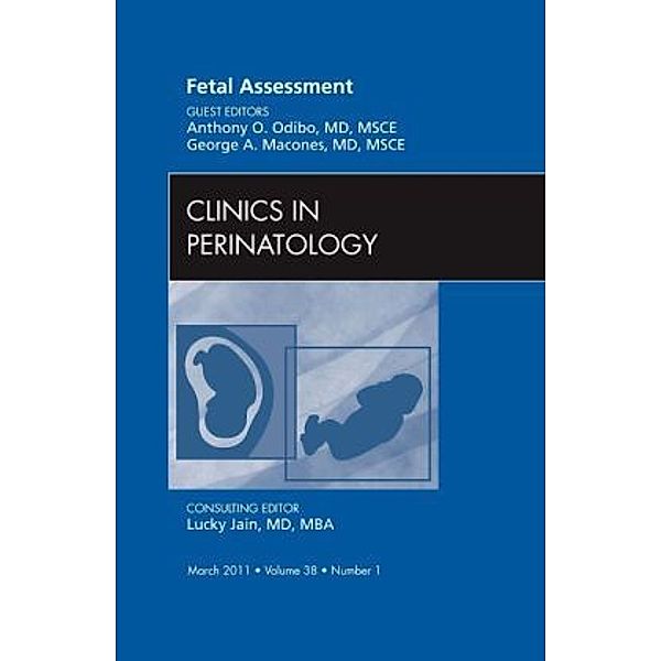 Fetal Assessment, An Issue of Clinics in Perinatology, George A. Macones, Anthony O. Odibo