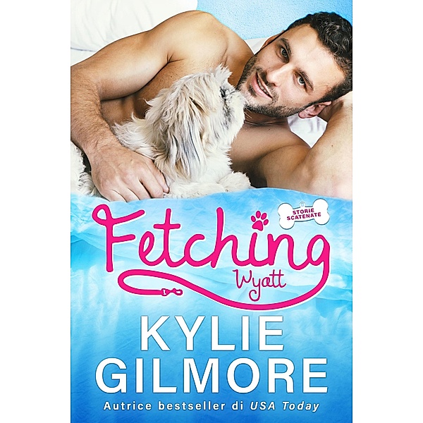 Fetching - Wyatt (versione italiana) (Storie scatenate Libro No. 1) / Storie scatenate, Kylie Gilmore