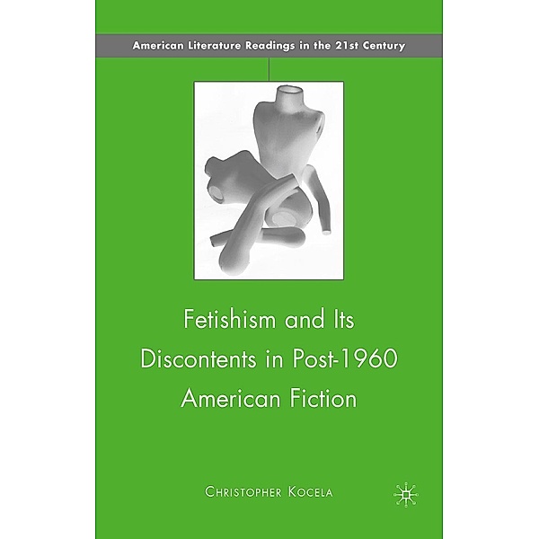 Fetishism and Its Discontents in Post-1960 American Fiction / American Literature Readings in the 21st Century, C. Kocela