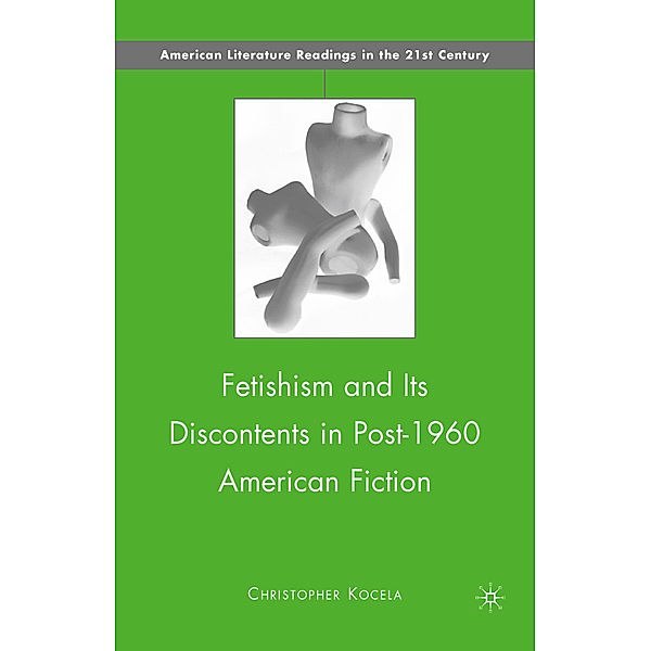 Fetishism and Its Discontents in Post-1960 American Fiction, C. Kocela