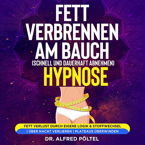 Fett verbrennen am Bauch (schnell und dauerhaft abnehmen) - Hypnose, Dr. Alfred Pöltel