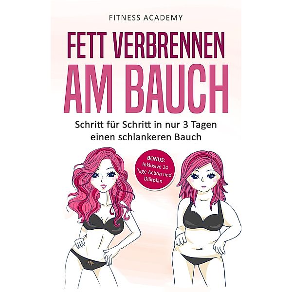 Fett verbrennen am Bauch: Schritt für Schritt in nur 3 Tagen einen schlankeren Bauch - Bonus: Inklusive 14 Tage Action- und Diätplan, Fitness Master Academy