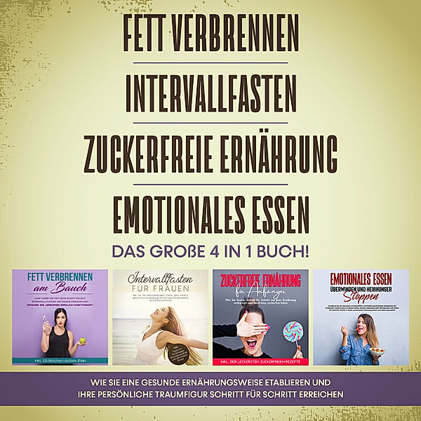 Fett verbrennen | Intervallfasten | Zuckerfreie Ernährung | Emotionales Essen. Das große 4 in 1 Buch!: Wie Sie eine gesunde Ernährungsweise leicht etablieren und Ihre persönliche Traumfigur erreichen, Lena Siemers