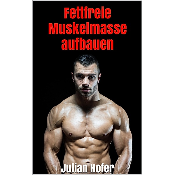 Fettfreie Muskelmasse aufbauen, Julian Hofer