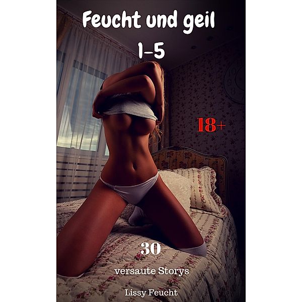 Feucht und geil 1-5, Lissy Feucht