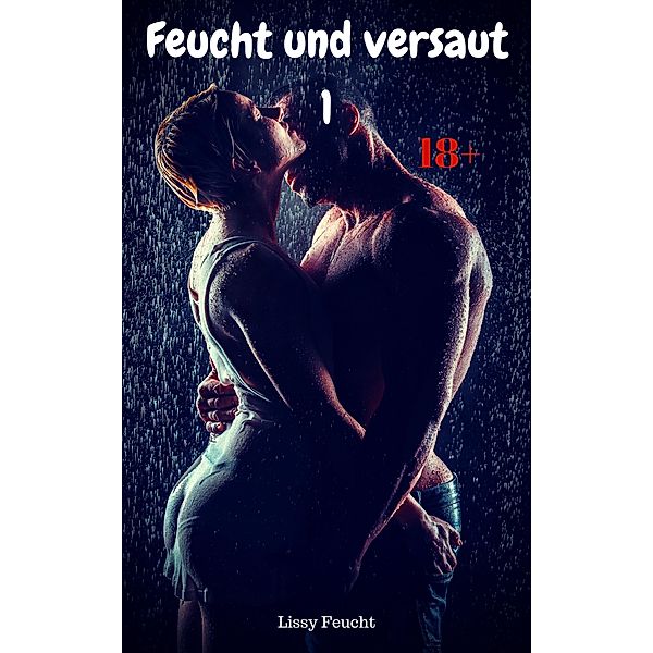 Feucht und versaut: 1 Feucht und versaut 1, Lissy Feucht