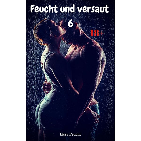 Feucht und versaut: 6 Feucht und versaut 6, Lissy Feucht