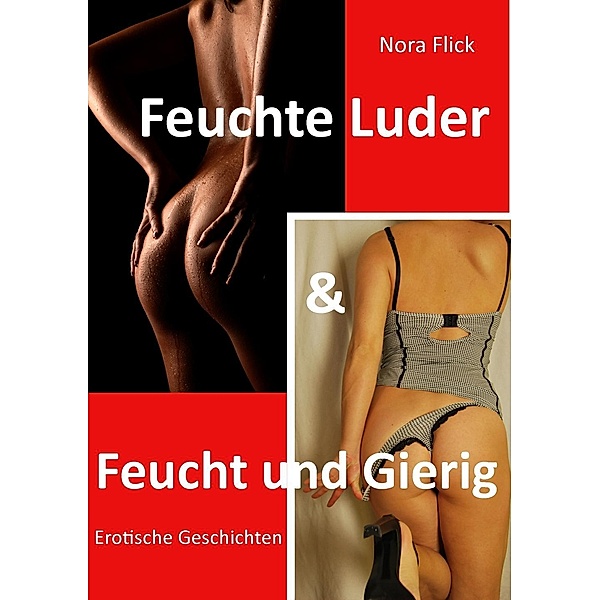 Feuchte Luder & Feucht und Gierig, Nora Flick