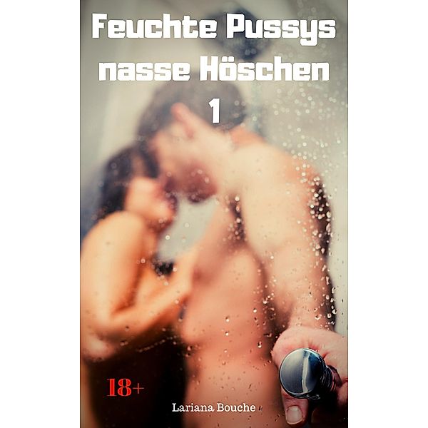 Feuchte Pussys - nasse Höschen 1 / Feuchte Pussys - nasse Höschen Bd.1, Lariana Bouche