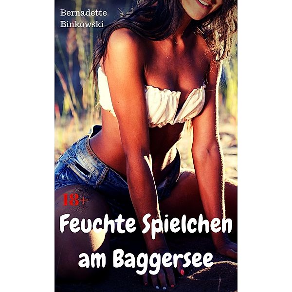 Feuchte Spielchen am Baggersee, Bernadette Binkowski