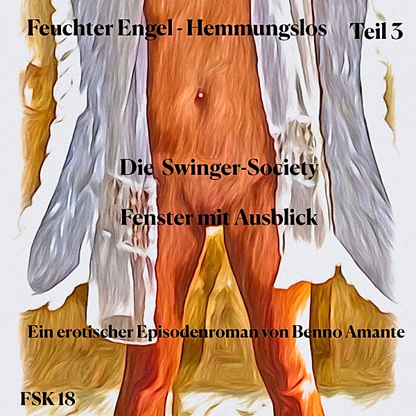 Feuchter Engel - Hemmungslos - 3 - Feuchter Engel - Hemmungslos Teil 3, Benno Amante