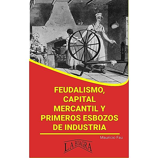 Feudalismo, capital mercantil y primeros esbozos de industria (RESÚMENES UNIVERSITARIOS) / RESÚMENES UNIVERSITARIOS, Mauricio Enrique Fau