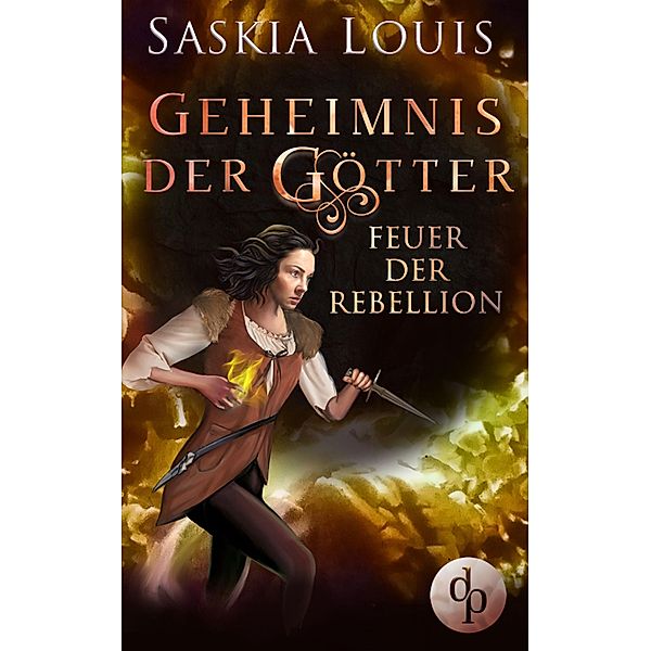 Feuer der Rebellion (Fantasy, Liebe, Abenteuer) / Geheimnis der Götter-Reihe Bd.3, Saskia Louis