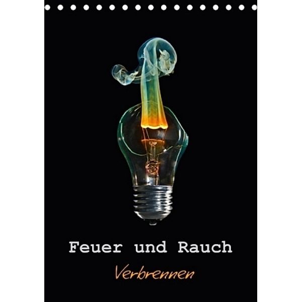 Feuer und Rauch Verbrennen (Tischkalender 2017 DIN A5 hoch), Ludvik Rajbar