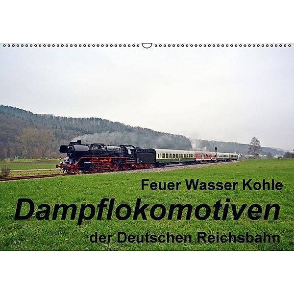 Feuer Wasser Kohle - Dampflokomotiven der Deutschen Reichsbahn (Wandkalender 2017 DIN A2 quer), Wolfgang Gerstner