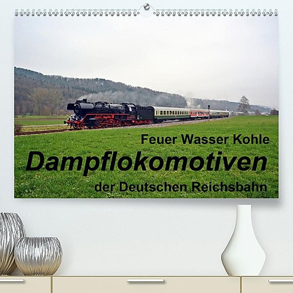 Feuer Wasser Kohle - Dampflokomotiven der Deutschen Reichsbahn (Premium-Kalender 2020 DIN A2 quer), Wolfgang Gerstner